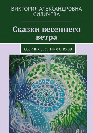 обложка книги Сказки весеннего ветра. Сборник весенних стихов автора Виктория Силичева