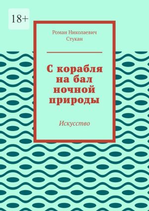 обложка книги С корабля на бал ночной природы. Искусство автора Роман Стукан