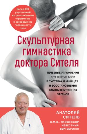 обложка книги Скульптурная гимнастика доктора Сителя. Лечебные упражнения для снятия боли в суставах и мышцах и восстановления работы внутренних органов автора Анатолий Ситель