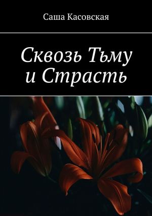 обложка книги Сквозь Тьму и Страсть автора Саша Касовская