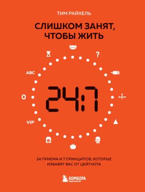 обложка книги Слишком занят, чтобы жить. 24 приема и 7 принципов, которые избавят вас от цейтнота автора Тим Райхель