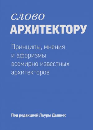 обложка книги Слово архитектору: принципы, мнения и афоризмы всемирно известных дизайнеров автора Лаура Дашкес