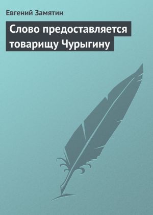 обложка книги Слово предоставляется товарищу Чурыгину автора Евгений Замятин
