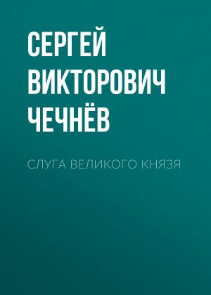 обложка книги Слуга великого князя автора Сергей Чечнёв