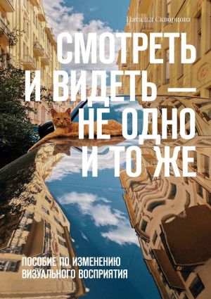 обложка книги Смотреть и видеть – не одно и то же. Пособие по изменению визуального восприятия автора Наталья Скворцова