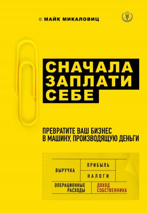 обложка книги Сначала заплати себе. Превратите ваш бизнес в машину, производящую деньги автора Майк Микаловиц