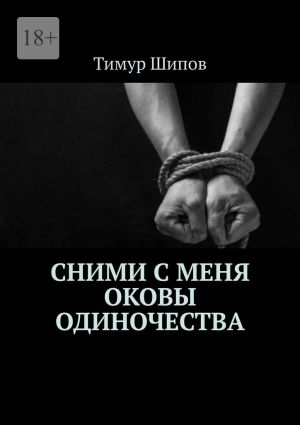 обложка книги Сними с меня оковы одиночества автора Тимур Шипов