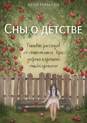 обложка книги Сны о детстве. Глинтвейн рассказов со специями тепла, веры, доброты и прощения ошибок прошлого автора Женя Романюк