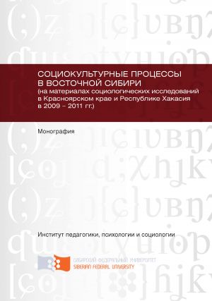 обложка книги Социокультурные процессы в Восточной Сибири (на материалах социологических исследований в Красноярском крае и Республике Хакасия в 2009 – 2011 гг.) автора Юлия Борисенко