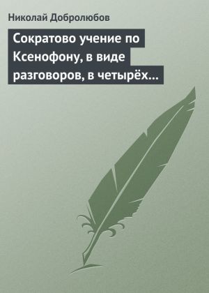обложка книги Сократово учение по Ксенофону, в виде разговоров, в четырёх книгах автора Николай Добролюбов