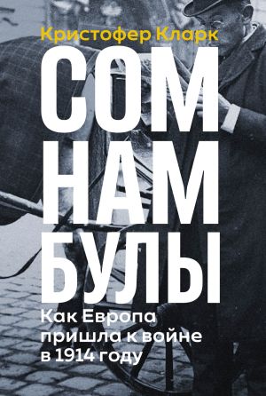 обложка книги Сомнамбулы: Как Европа пришла к войне в 1914 году автора Кристофер Кларк