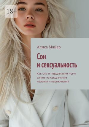 обложка книги Сон и сексуальность. Как сны и подсознание могут влиять на сексуальные желания и переживания автора Алиса Майер