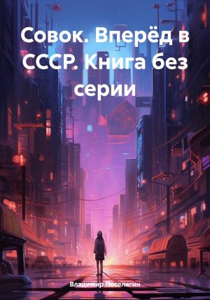 обложка книги Совок. Вперёд в СССР. Книга без серии автора Владимир Поселягин