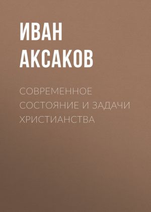 обложка книги Современное состояние и задачи христианства автора Иван Аксаков
