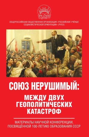 обложка книги Союз нерушимый: между двух геополитических катастроф. Материалы научной конференции, посвящённой 100-летию образования СССР автора Коллектив авторов