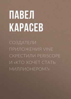 обложка книги Создатели приложения Vine скрестили Periscope и «Кто хочет стать миллионером?» автора Павел Карасев