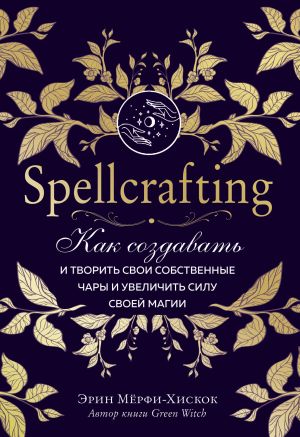 обложка книги Spellcrafting. Как создавать и творить свои собственные чары и увеличить силу своей магии автора Эрин Мёрфи-Хискок