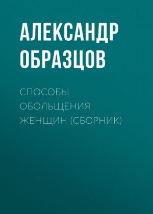 обложка книги Способы обольщения женщин (сборник) автора Александр Образцов