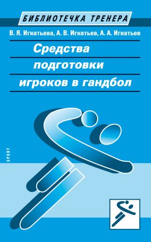 обложка книги Средства подготовки игроков в гандбол автора Александр Игнатьев