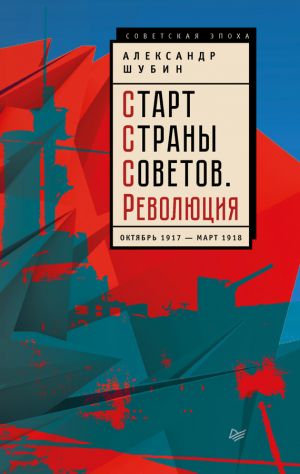 обложка книги Старт Cтраны Советов. Революция. Октябрь 1917 – март 1918 автора Александр Шубин