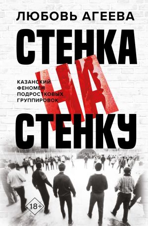 обложка книги Стенка на стенку. Казанский феномен подростковых группировок автора Любовь Агеева