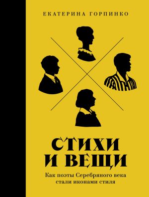 обложка книги Стихи и вещи: Как поэты Серебряного века стали иконами стиля автора Екатерина Горпинко