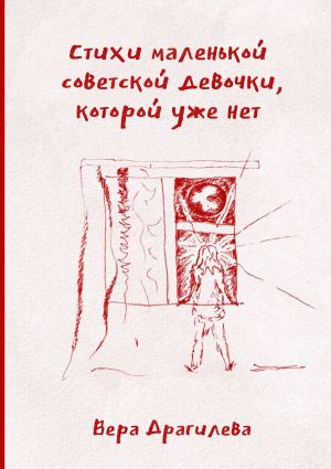 обложка книги Стихи маленькой советской девочки, которой уже нет автора Вера Драгилева
