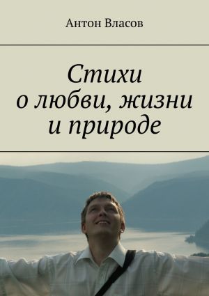 обложка книги Стихи о любви, жизни и природе автора Антон Власов