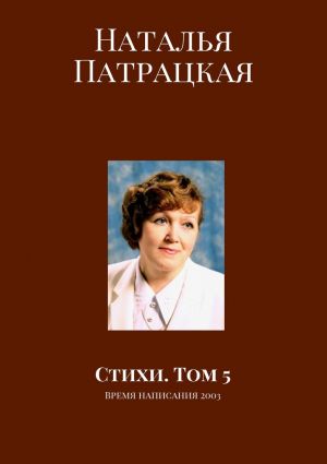 обложка книги Стихи. Том 5. Время написания 2003 автора Наталья Патрацкая