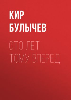 обложка книги Сто лет тому вперед автора Кир Булычев