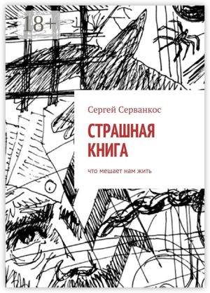 обложка книги Страшная книга. Что мешает нам жить автора Сергей Серванкос