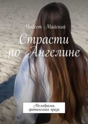 обложка книги Страсти по Ангелине. Мелодрама, эротическая проза автора Модест Майский