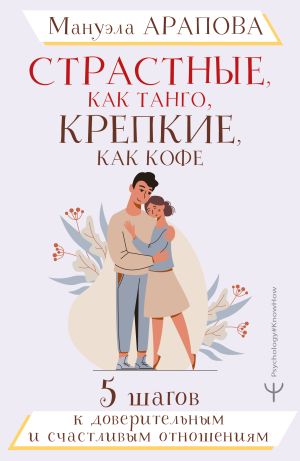 обложка книги Страстные, как танго, крепкие, как кофе. 5 шагов к доверительным и счастливым отношениям автора Мануэла Арапова