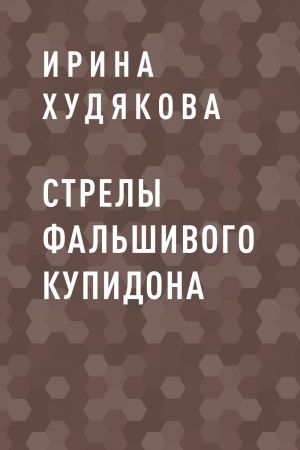 обложка книги Стрелы фальшивого Купидона автора Ирина Худякова