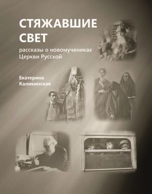 обложка книги Стяжавшие свет. Рассказы о новомучениках Церкви Русской автора Екатерина Каликинская