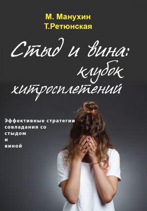 обложка книги Стыд и вина: клубок хитросплетений. Эффективные стратегии совладания со стыдом и виной автора Михаил Манухин