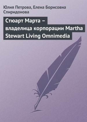 обложка книги Стюарт Марта – владелица корпорации Martha Stewart Living Omnimedia автора Елена Спиридонова
