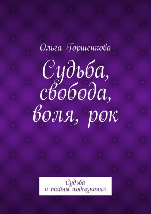 обложка книги Судьба, свобода, воля, рок автора Ольга Горшенкова