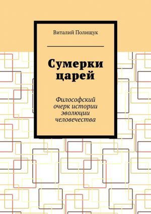 обложка книги Сумерки царей. Философский очерк истории эволюции человечества автора Виталий Полищук