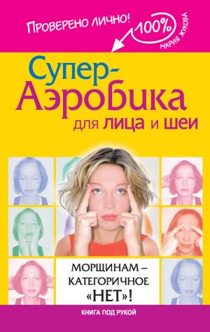 обложка книги Супер-аэробика для лица и шеи. Морщинам – категоричное «нет»! автора Мария Жукова