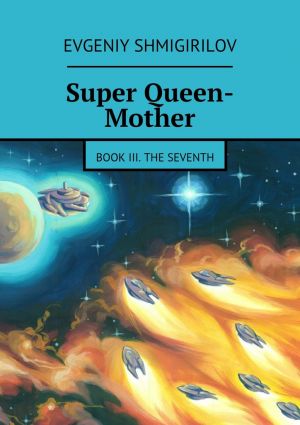 обложка книги Super Queen-Mother. Book III. The Seventh автора Evgeniy Shmigirilov