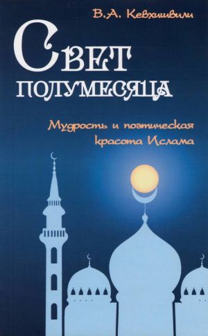 обложка книги Свет полумесяца. Мудрость и поэтическая красота Ислама автора Владимир Кевхишвили