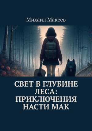 обложка книги Свет в глубине леса: Приключения Насти Мак автора Михаил Макеев