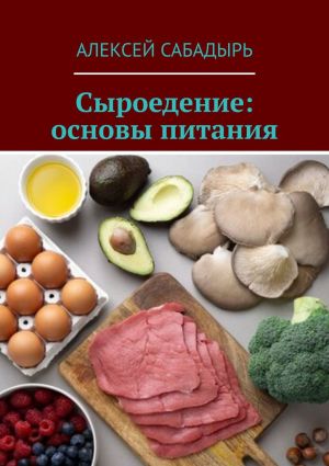 обложка книги Сыроедение: основы питания автора Алексей Сабадырь