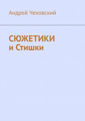 обложка книги Сюжетики и Стишки автора Андрей Чеховский