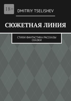 обложка книги Сюжетная линия. Стихи, фантастика, рассказы, сказки автора Dmitriy Tselishev