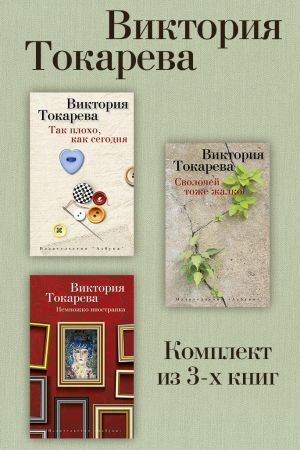 обложка книги Так плохо, как сегодня. Сволочей тоже жалко. Немножко иностранка. Комплект из 3-х книг автора Виктория Токарева