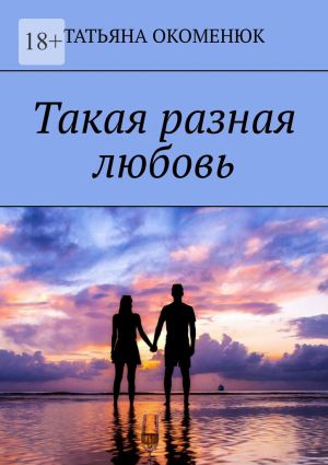 обложка книги Такая разная любовь автора Татьяна Окоменюк