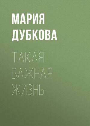 обложка книги Такая важная жизнь автора Мария Дубкова