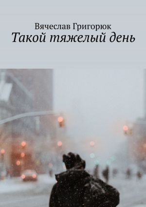 обложка книги Такой тяжелый день автора Вячеслав Григорюк